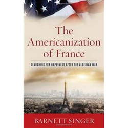 The Americanization of France: Searching for Happiness After the Algerian War Barnett Singer