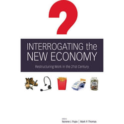 ISBN Interrogating the New Economy: Restructuring Work in the 21st Century