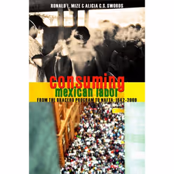ISBN Consuming Mexican Labor: From the Bracero Program to NAFTA, Anglais, 304 pages