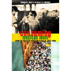 ISBN Consuming Mexican Labor: From the Bracero Program to NAFTA