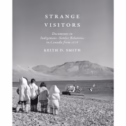 ISBN Strange Visitors: Documents in Indigenous-Settler Relations in Canada from 1876, Anglais, 512 pages
