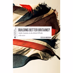 ISBN Building Better Britains?: Settler Societies in the British World, 1783-1920, Anglais, 232 pages
