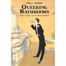 ISBN Queering Bathrooms: Gender, Sexuality, and the Hygienic Imagination, Anglais, 304 pages