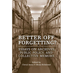 ISBN Better Off Forgetting?: Essays on Archives, Public Policy, and Collective Memory