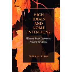 ISBN High Ideals and Noble Intentions: Voluntary Sector-Government Relations in Canada, Anglais, 224 pages