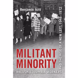 ISBN Militant Minority: British Columbia Workers and the Rise of a New Left, 1948-1972, Anglais, 424 pages