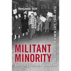 ISBN Militant Minority: British Columbia Workers and the Rise of a New Left, 1948-1972