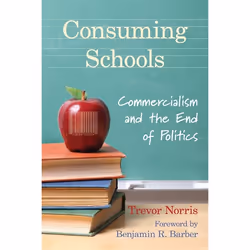 ISBN Consuming Schools: Commercialism and the End of Politics, Anglais, 256 pages