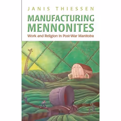 ISBN Manufacturing Mennonites: Work and Religion in Post-War Manitoba, Anglais, 264 pages