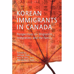 ISBN Korean Immigrants in Canada: Perspectives on Migration, Integration, and the Family, Anglais, 312 pages