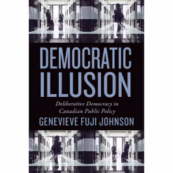 ISBN Democratic Illusion: Deliberative Democracy in Canadian Public Policy, Anglais, 200 pages