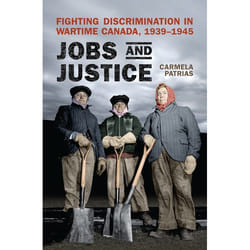 ISBN Jobs and Justice: Fighting Discrimination in Wartime Canada, 1939-1945