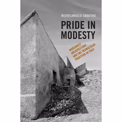 ISBN Pride in Modesty: Modernist Architecture and the Vernacular Tradition in Italy, Anglais, 336 pages