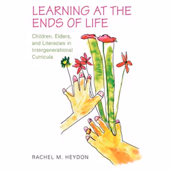 ISBN Learning at the Ends of Life: Children, Elders, and Literacies in Intergenerational Curricula, Anglais, 248 pages