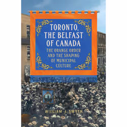 ISBN Toronto, the Belfast of Canada: The Orange Order and the Shaping of Municipal Culture, Anglais, 328 pages