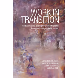 ISBN Work in Transition: Cultural Capital and Highly Skilled Migrants' Passages into the Labour Market, Anglais, 360 pages