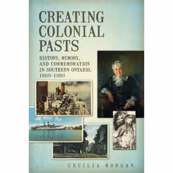ISBN Creating Colonial Pasts: History, Memory, and Commemoration in Southern Ontario, 1860-1980, Anglais, 232 pages
