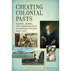 ISBN Creating Colonial Pasts: History, Memory, and Commemoration in Southern Ontario, 1860-1980