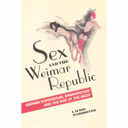 ISBN Sex and the Weimar Republic: German Homosexual Emancipation and the Rise of the Nazis, Anglais, 360 pages