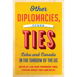 ISBN Other Diplomacies, Other Ties: Cuba and Canada in the Shadow of the US