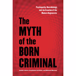ISBN The Myth of the Born Criminal: Psychopathy, Neurobiology, and the Creation of the Modern Degenerate, Anglais, 288 pages