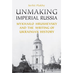 ISBN Unmaking Imperial Russia: Mykhailo Hrushevsky and the Writing of Ukrainian History
