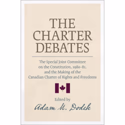 ISBN The Charter Debates: The Special Joint Committee on the Constitution, 1980-81, and the Making of the Canadian Charter of ...