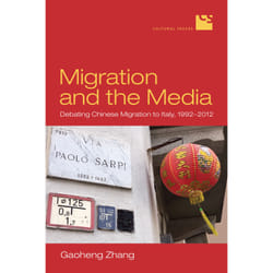 ISBN Migration and the Media: Debating Chinese Migration to Italy, 1992–2012