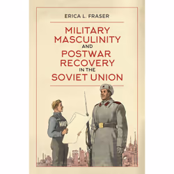 ISBN Military Masculinity and Postwar Recovery in the Soviet Union, Anglais, 272 pages