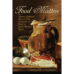 ISBN Food Matters: Alonso Quijano's Diet and the Discourse of Food in Early Modern Spain