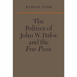 ISBN The Politics of John W. Dafoe and the Free Press, Anglais, 320 pages