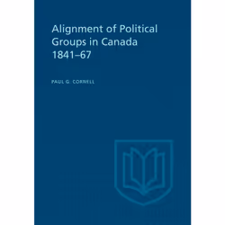ISBN Alignment of Political Groups in Canada 1841-67, Anglais, 140 pages