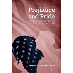 ISBN Prejudice and Pride: Canadian Intellectuals Confront the United States, 1891-1945