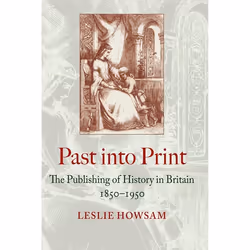 ISBN Past into Print: The Publishing of History in Britain 1850-1950, Anglais, 192 pages