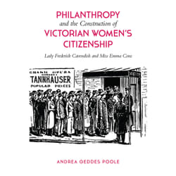 ISBN Philanthropy and the Construction of Victorian Women's Citizenship: Lady Frederick Cavendish and Miss Emma Cons