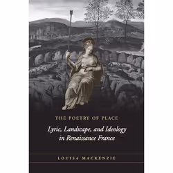 ISBN The Poetry of Place: Lyric, Landscape, and Ideology in Renaissance France, Anglais, 304 pages