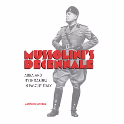 ISBN Mussolini's Decennale: Aura and Mythmaking in Fascist Italy, Anglais, 208 pages