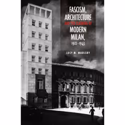 ISBN Fascism, Architecture, and the Claiming of Modern Milan, 1922-1943, Anglais, 272 pages
