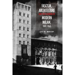 ISBN Fascism, Architecture, and the Claiming of Modern Milan, 1922-1943