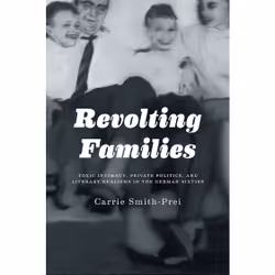ISBN Revolting Families: Toxic Intimacy, Private Politics, and Literary Realisms in the German Sixties, Anglais, 216 pages