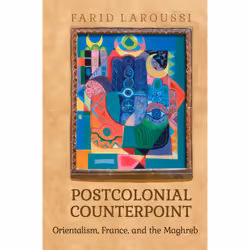ISBN Postcolonial Counterpoint: Orientalism, France, and the Maghreb, Anglais, 240 pages