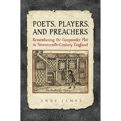 ISBN Poets,Players, and Preachers: Remembering the Gunpowder Plot in Seventeenth-Century England