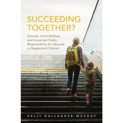 ISBN Succeeding Together?: Schools, Child Welfare, and Uncertain Public Responsibility for Abused or Neglected Children
