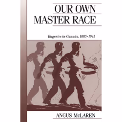 ISBN Our Own Master Race: Eugenics in Canada, 1885-1945, Anglais, 230 pages