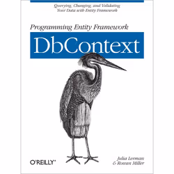 O'Reilly Programming Entity Framework: DbContext, Logiciel de développement, 258 pages, Julia Lerman, Rowan Miller, O'Reilly ...