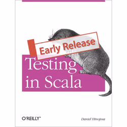 O'Reilly Testing in Scala, Logiciel de développement, 159 pages, Daniel Hinojosa, O'Reilly Media