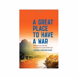 ISBN Great Place to Have a War: America in Laos and the Birth of a Military CIA, politique, Anglais, Couverture rigide, 320 p ...