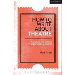 ISBN How to Write About Theatre (A Manual for Critics, Students and Bloggers)