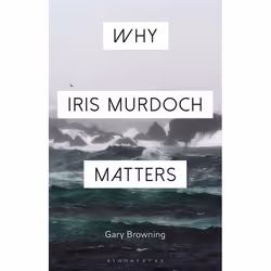 ISBN Why Iris Murdoch Matters, Anglais, Couverture rigide, 272 pages