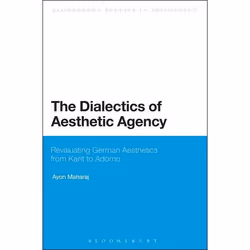 ISBN The Dialectics of Aesthetic Agency (Revaluating German Aesthetics from Kant to Adorno), Anglais, Livre broché, 208 pages